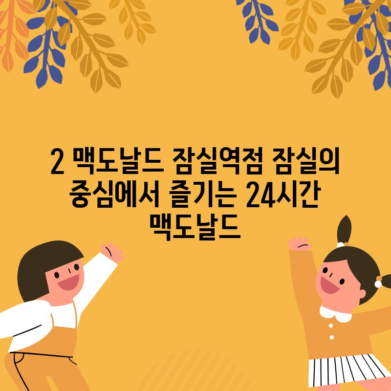 2. 맥도날드 잠실역점: 잠실의 중심에서 즐기는 24시간 맥도날드!