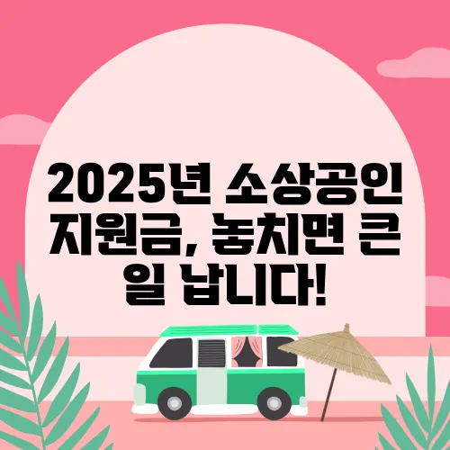 2025년 소상공인 지원금, 놓치면 큰 일 납니다!