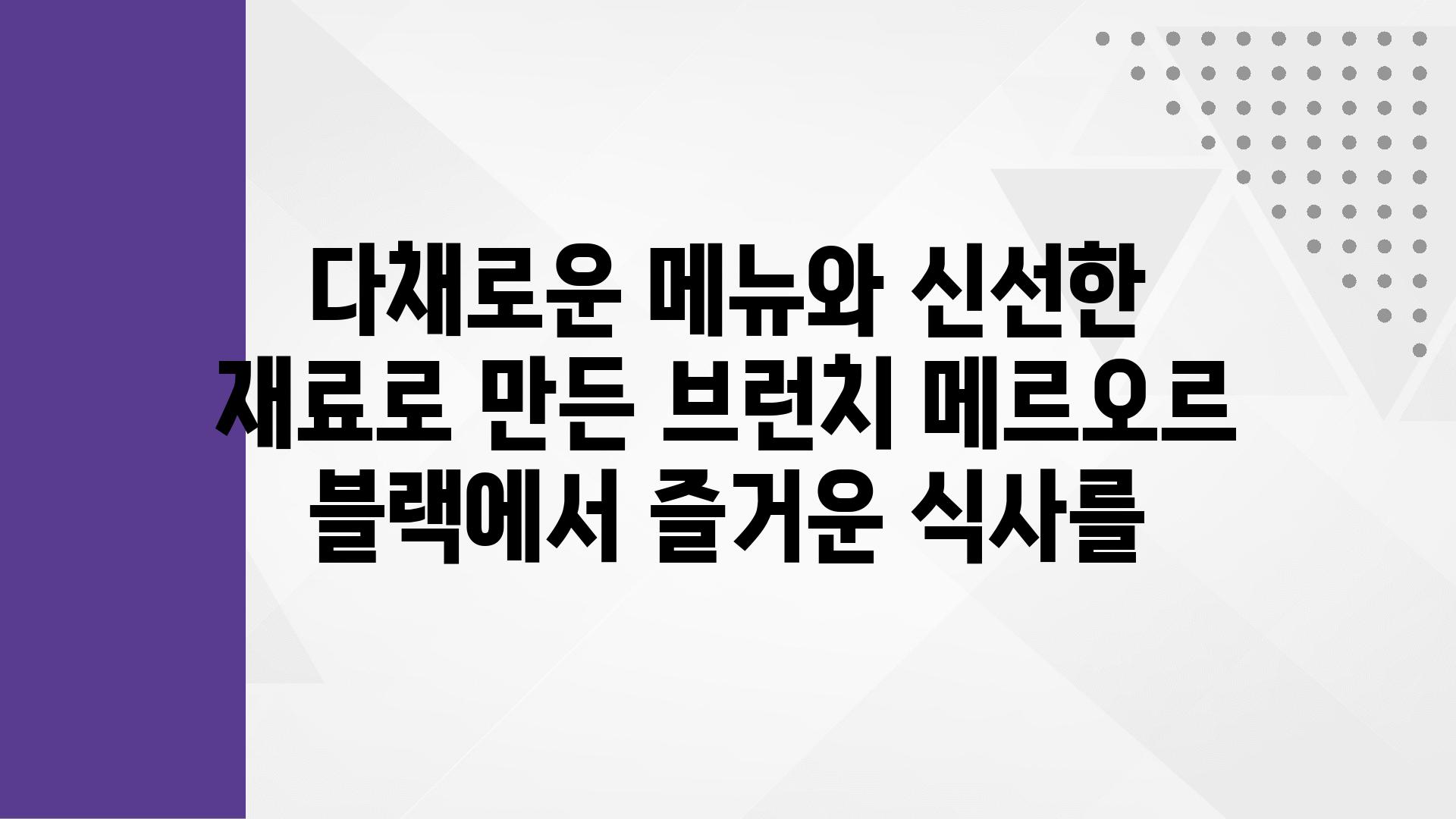 다채로운 메뉴와 신선한 재료로 만든 브런치 메르오르 블랙에서 즐거운 식사를