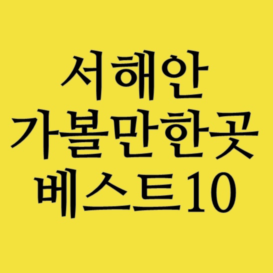  서해안 가볼만한 곳 베스트 10