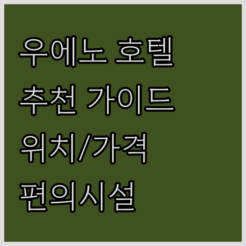 우에노 호텔 추천 가이드.. 위치, 