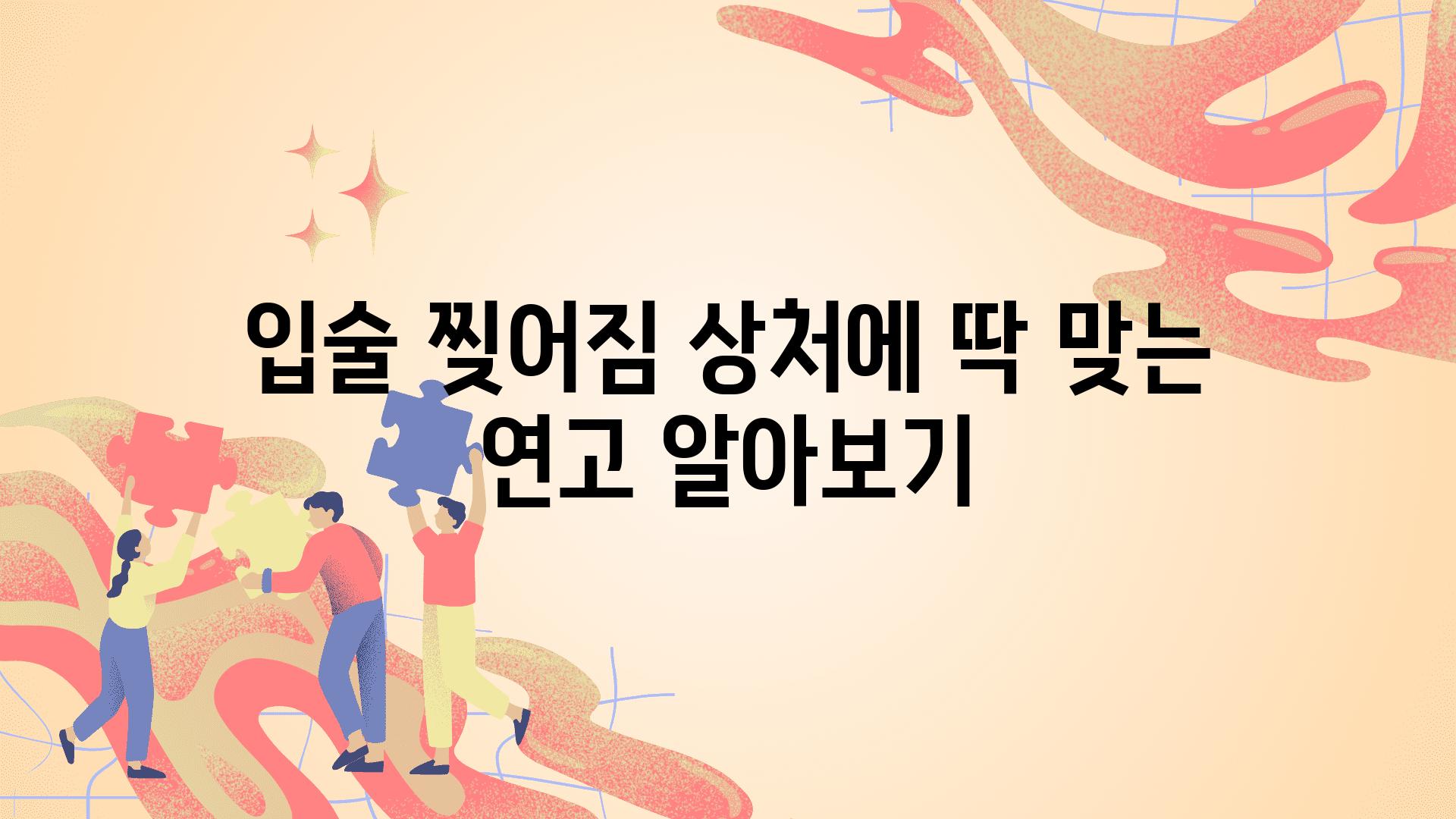 입술 찢어짐 상처에 딱 맞는 연고 알아보기