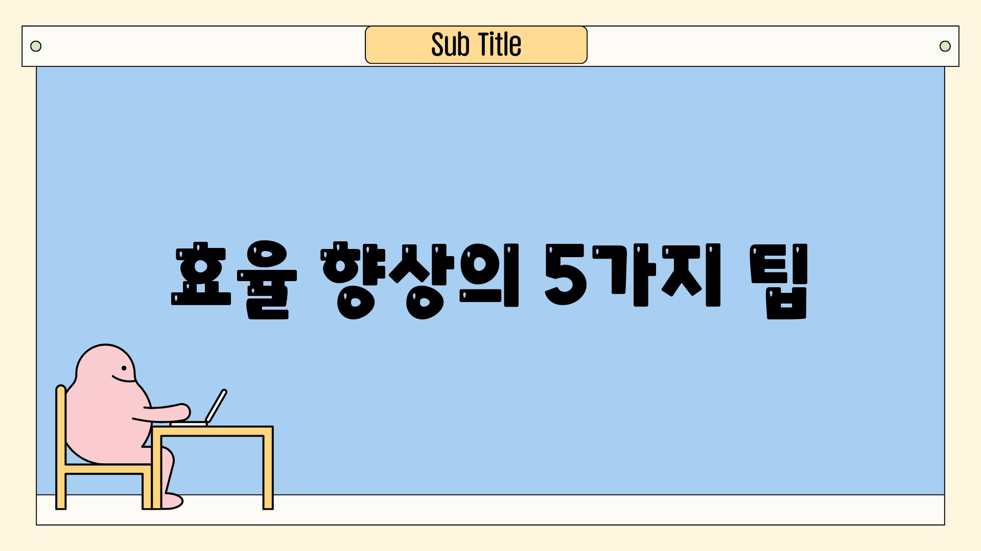 효율 향상의 5가지 팁