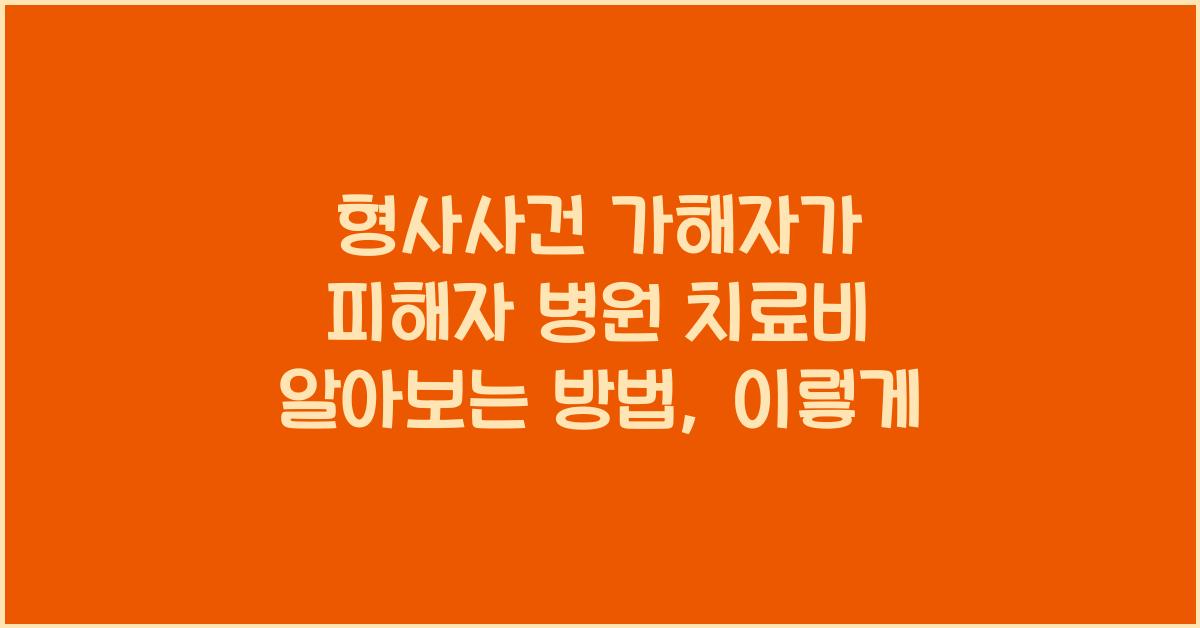 형사사건 가해자가 피해자 병원 치료비 알아보는 방법