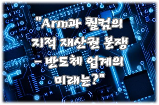 Arm과 퀄컴의 지적 재산권 분쟁 - 반도체 업계의 미래는?