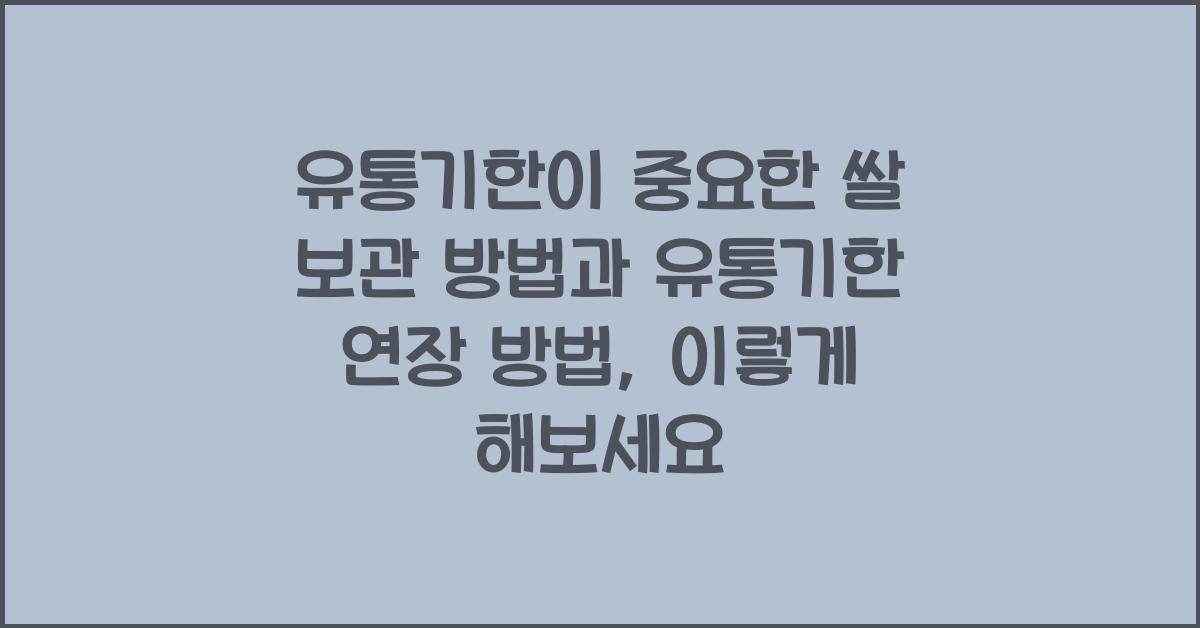 유통기한이 중요한 쌀 보관 방법과 유통기한 연장 방법