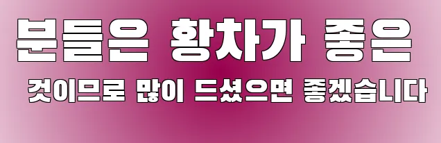 분들은 황차가 좋은 것이므로 많이 드셨으면 좋겠습니다
