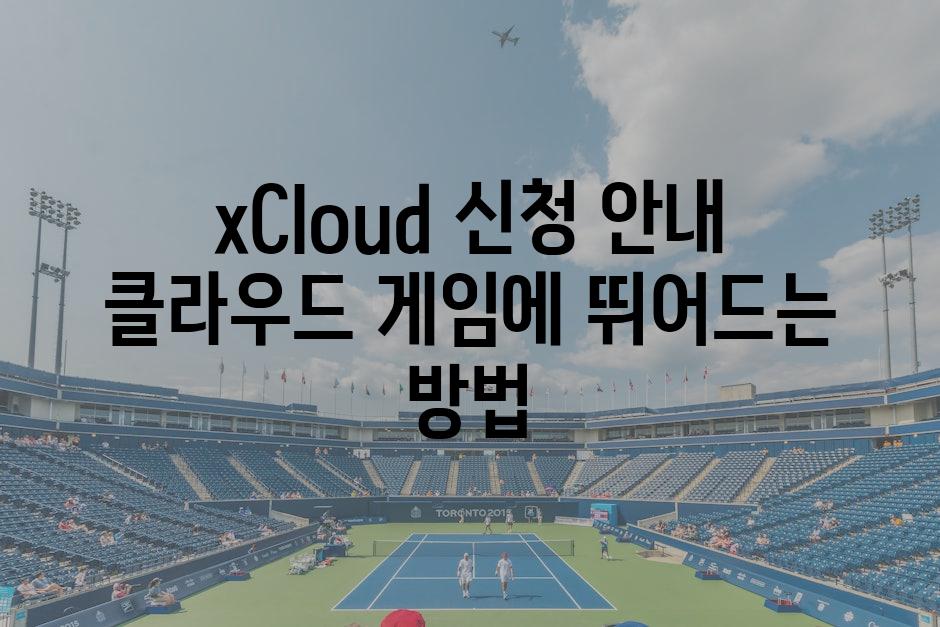 xCloud 신청 안내 클라우드 게임에 뛰어드는 방법