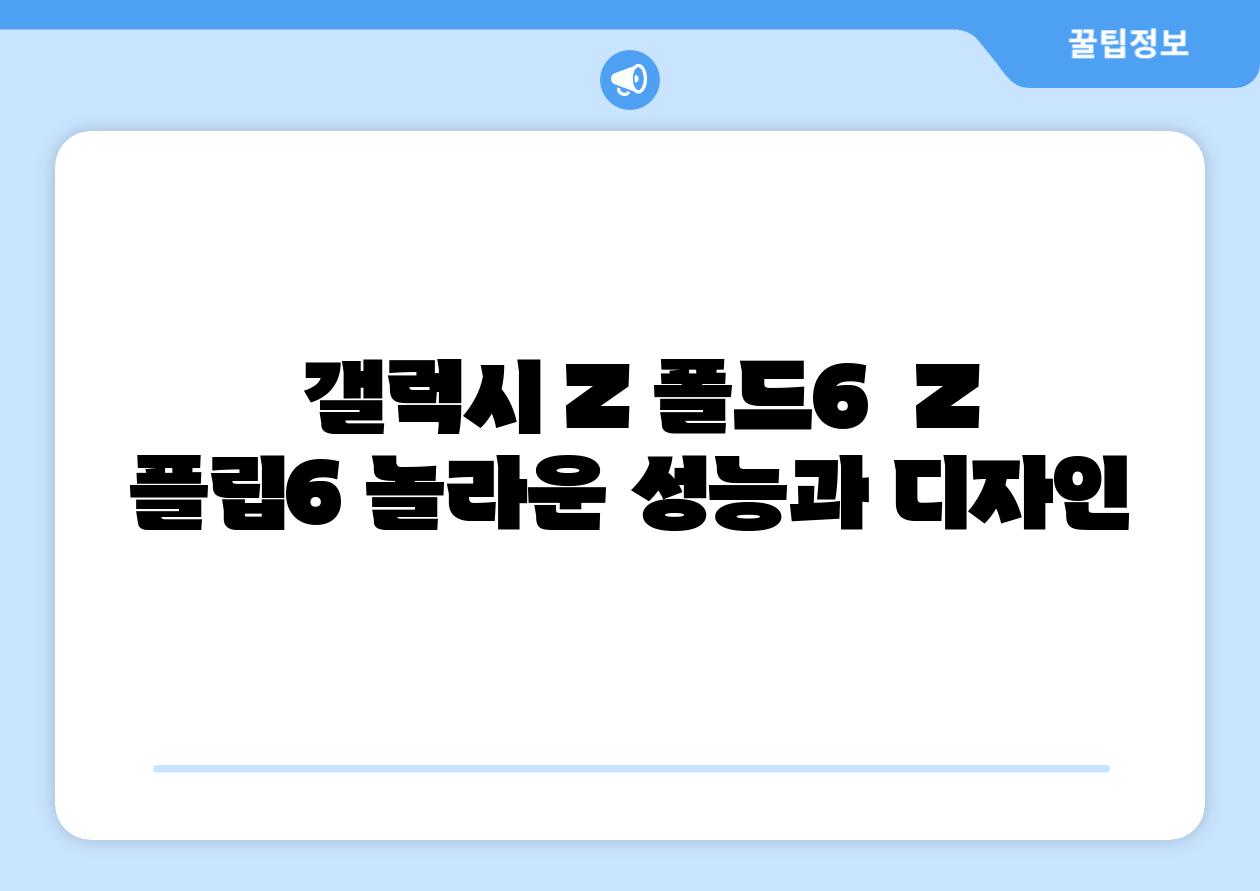 갤럭시 Z 폴드6 Z 플립6 놀라운 성능과 디자인
