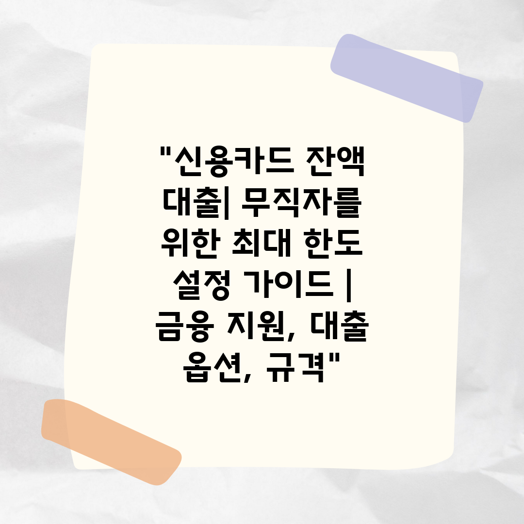 신용카드 잔액 대출 무직자를 위한 최대 한도 설정 가이