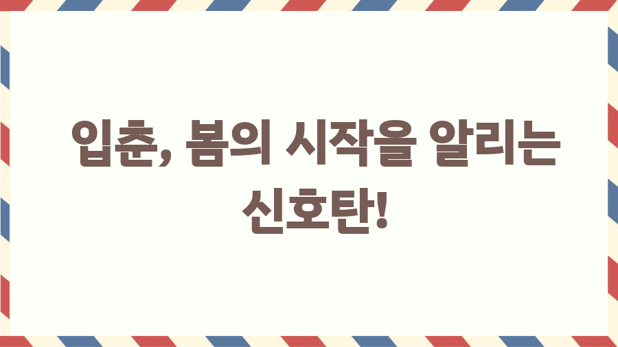 입춘대길 뜻밖의 비밀? 새해맞이 복덩이, 입춘문 파헤치기! - 입춘, 봄의 시작을 알리는 신호탄! 입춘대길 뜻밖의 비밀? 새해맞이 복덩이, 입춘문 파헤치기! - 입춘, 봄의 시작을 알리는 신호탄!
