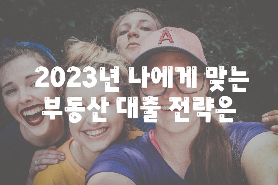  2023년 나에게 맞는 부동산 대출 전략은