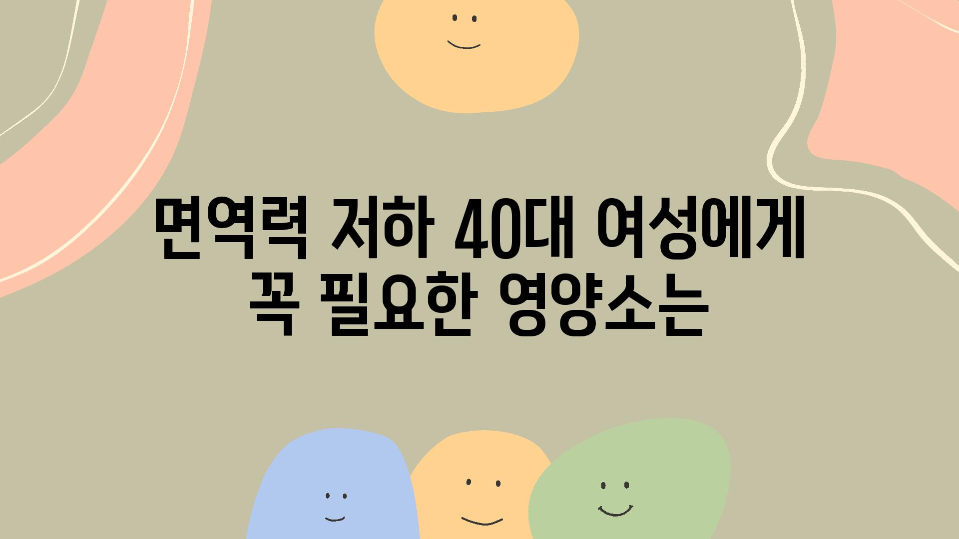 면역력 저하 40대 여성에게 꼭 필요한 영양소는