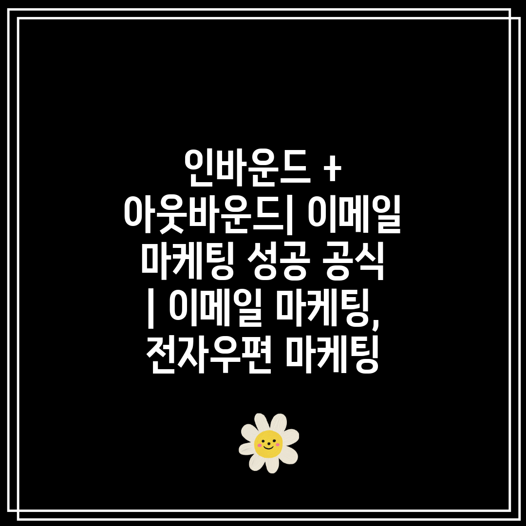 인바운드 + 아웃바운드 이메일 마케팅 성공 공식  이메