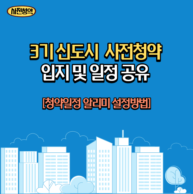  [청약] 3기 신도시 사전청약 입지 및 일정 (신혼타조건 및 알람설정까지!)