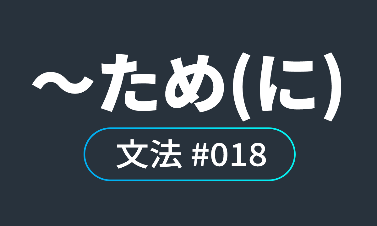  io JLPT N4 문법 ♯18,～ため(に) ~을 위해 / ~때문에