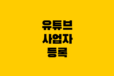  유튜브 사업자 등록 꼭 해야할까? 등록방법까지