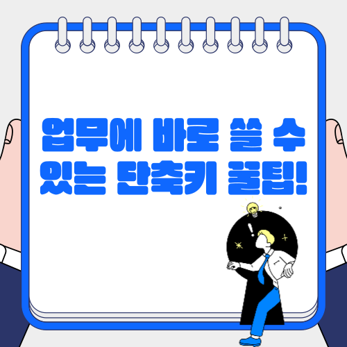 업무에 바로 쓸 수 있는 단축키 꿀팁!