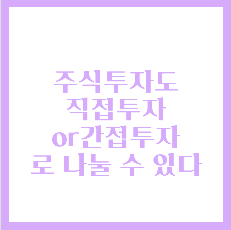  주식투자도 직접or간접투자로 나눌 수 있다