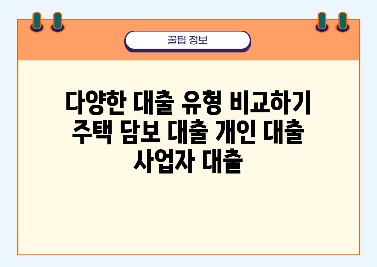 다양한 대출 유형 비교하기 주택 담보 대출 개인 대출 사업자 대출