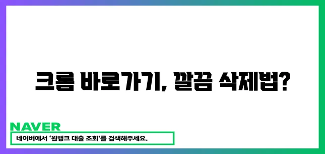 크롬 바로가기 삭제 방법을 확실히 알아봅시다!