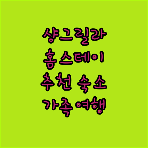 샹그릴라 홈스테이 완벽 가이드! 잊지