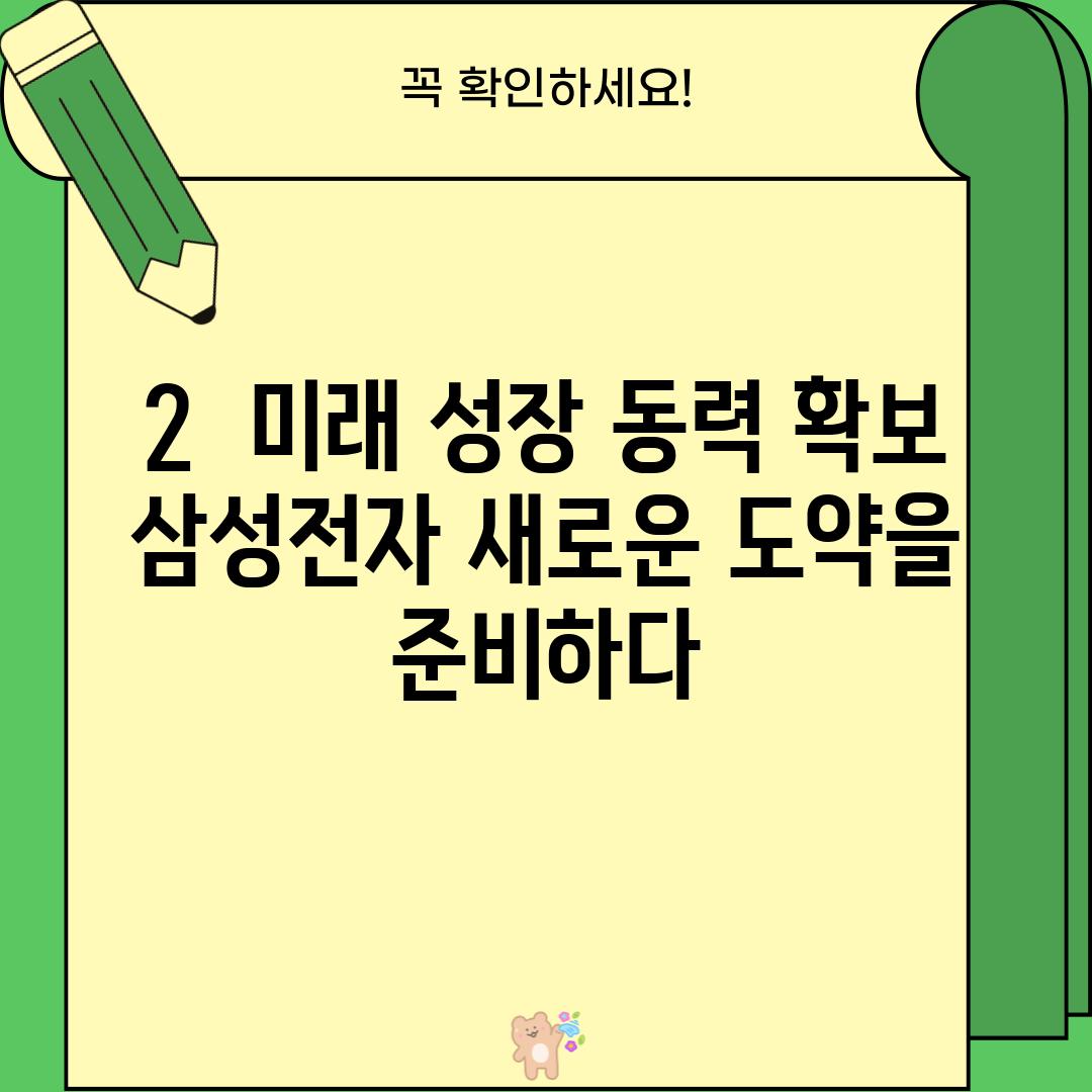 2.  미래 성장 동력 확보: 삼성전자, 새로운 도약을 준비하다