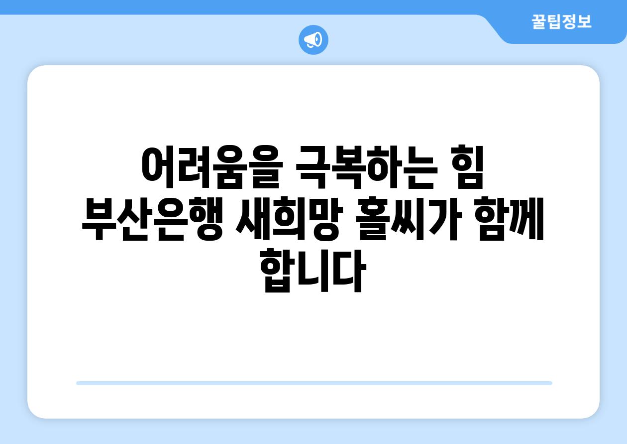 어려움을 극복하는 힘 부산은행 새희망 홀씨가 함께 합니다