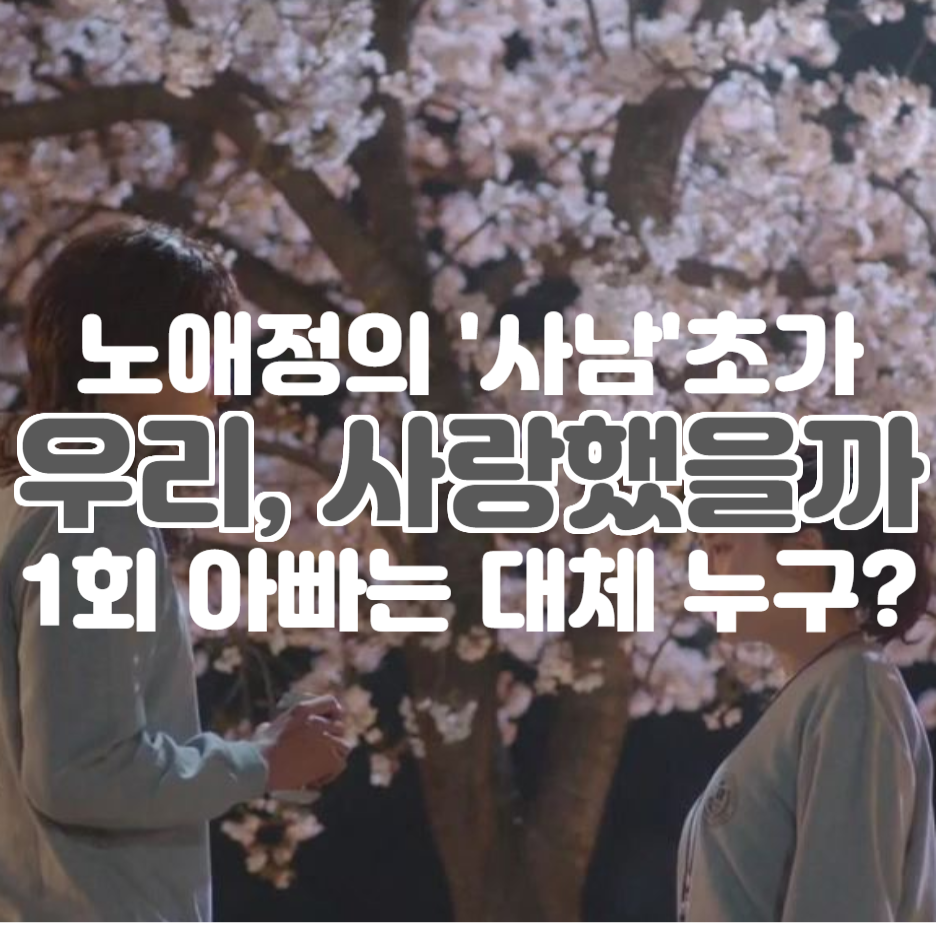  넷플릭스 신작 드라마 우리 사랑했을까 1회 다시보기(딸의 아빠는 누구?)