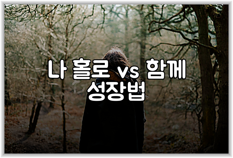 나 홀로 vs 함께 성장법
