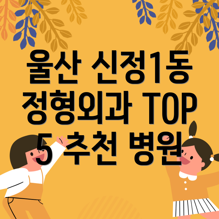 울산 남구 신정1동 정형외과 추천 TOP 5