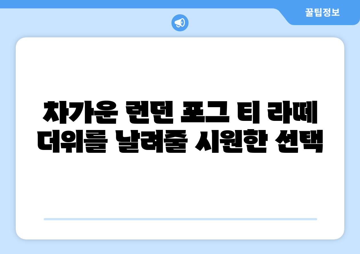 차가운 런던 포그 티 라떼 더위를 날려줄 시원한 선택