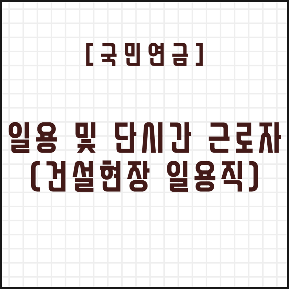  [국민연금] 일용 및 단시간 근로자 국민연금 실무 1 (개정내용 및 건설현장 일용직)
