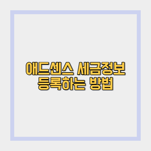  애드센스 세금정보 등록하는 방법(3분 완성 가이드)