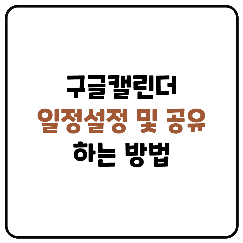  구글 캘린더 일정 추가 및 캘린더 공유하기 (구글캘린더 공유, 캘린더 설정)