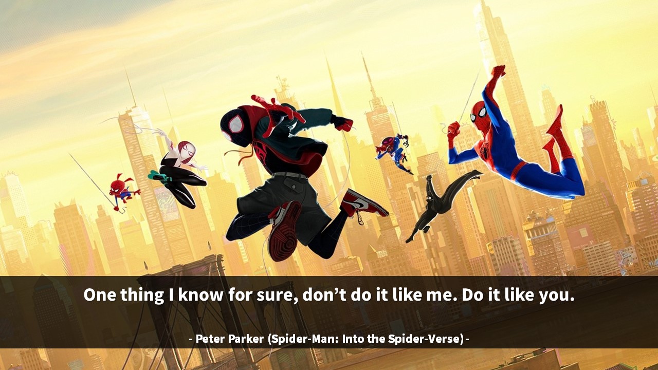 One thing I know for sure&#44; don&rsquo;t do it like me. Do it like you.
- Peter Parker (Spider-Man: Into the Spider-Verse) - 스파이너맨