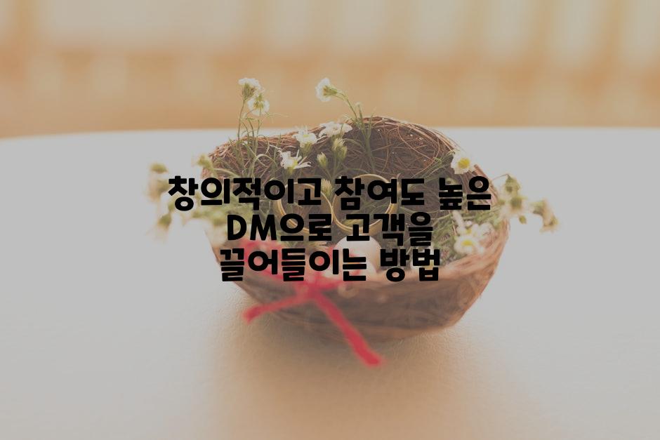 창의적이고 참여도 높은 DM으로 고객을 끌어들이는 방법