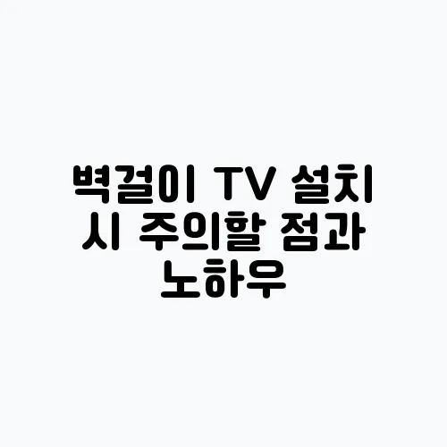 벽걸이 TV 설치 시 주의할 점과 노하우