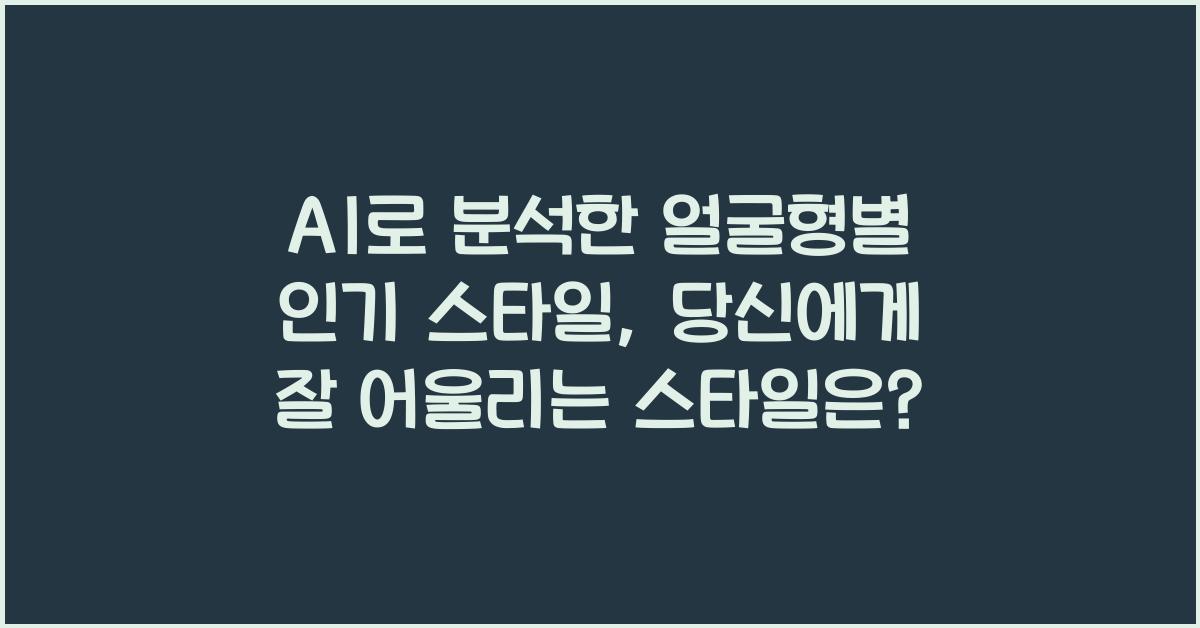 AI로 분석한 얼굴형별 인기 스타일