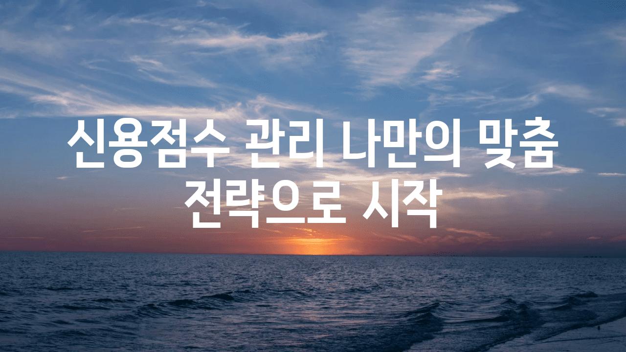 신용점수 관리 나만의 맞춤 전략으로 시작