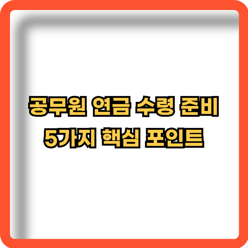 공무원-연금-수령-준비-5가지-핵심-포인트