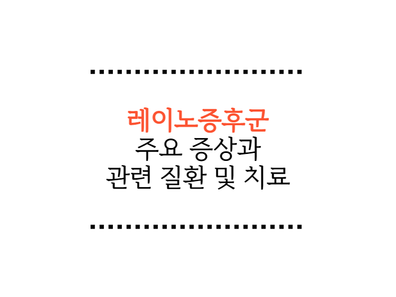  레이노증후군 주요 증상과 관련 질환 및 치료 방법은?
