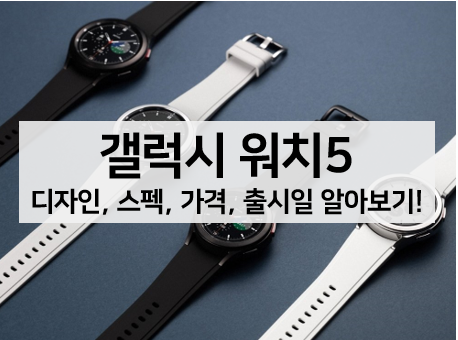  [루머 뉴스] 갤럭시 워치5 디자인, 스펙, 가격, 출시일 알아보기