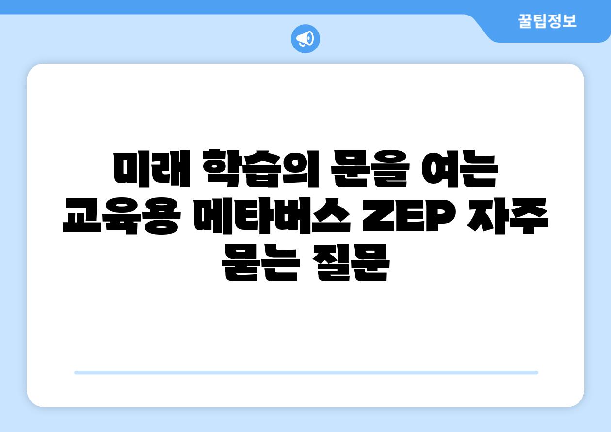 미래 학습의 문을 여는 교육용 메타버스 ZEP 자주 묻는 질문