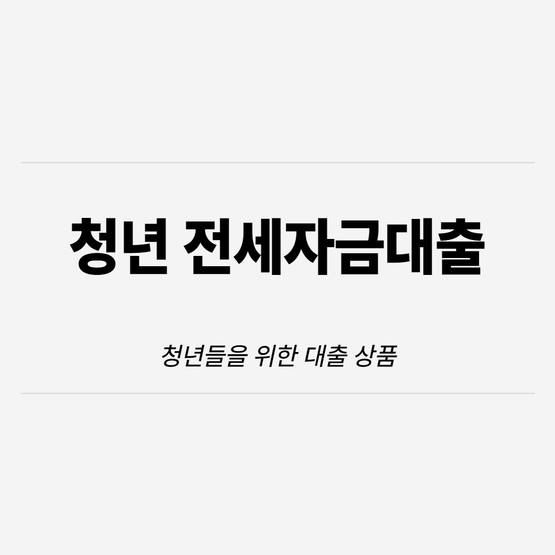  청년전세자금 대출 종류와 신청자격