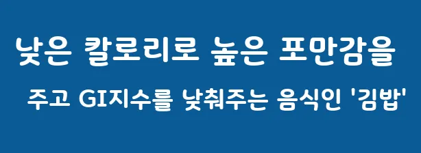 낮은 칼로리로 높은 포만감을 주고 GI지수를 낮춰주는 음식인 '김밥'