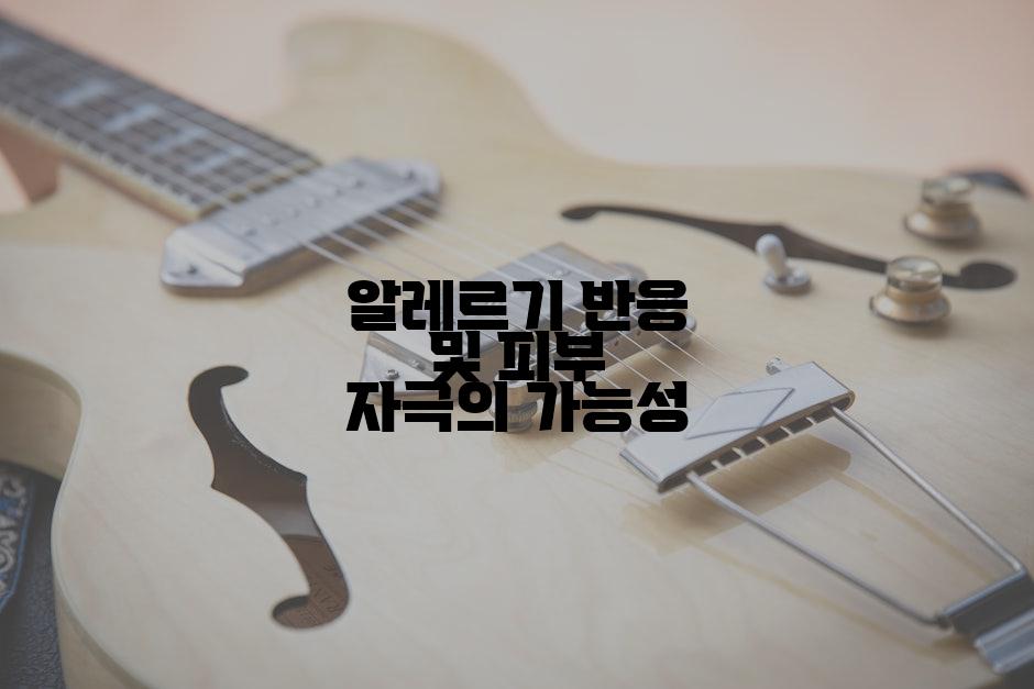 알레르기 반응 및 피부 자극의 가능성