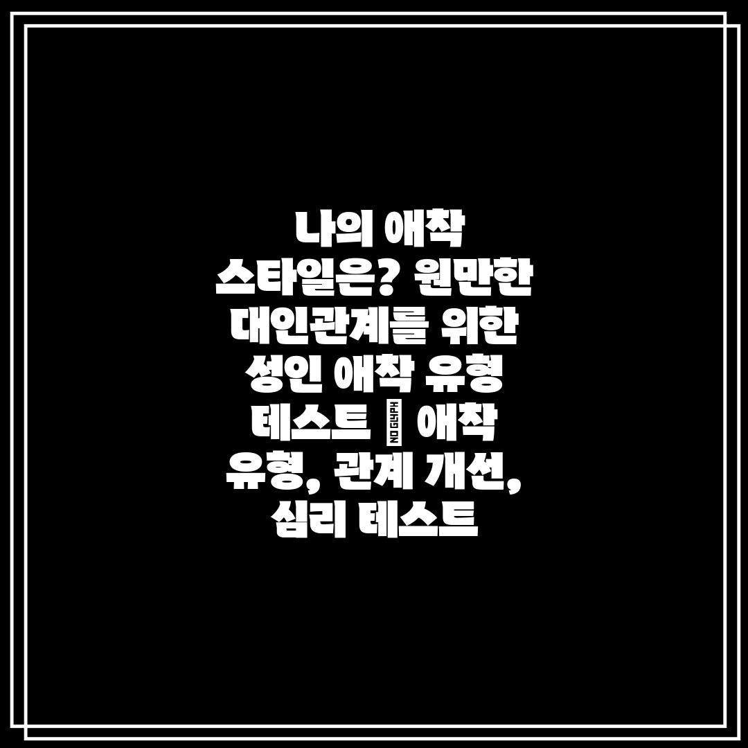  나의 애착 스타일은 원만한 대인관계를 위한 성인 애착