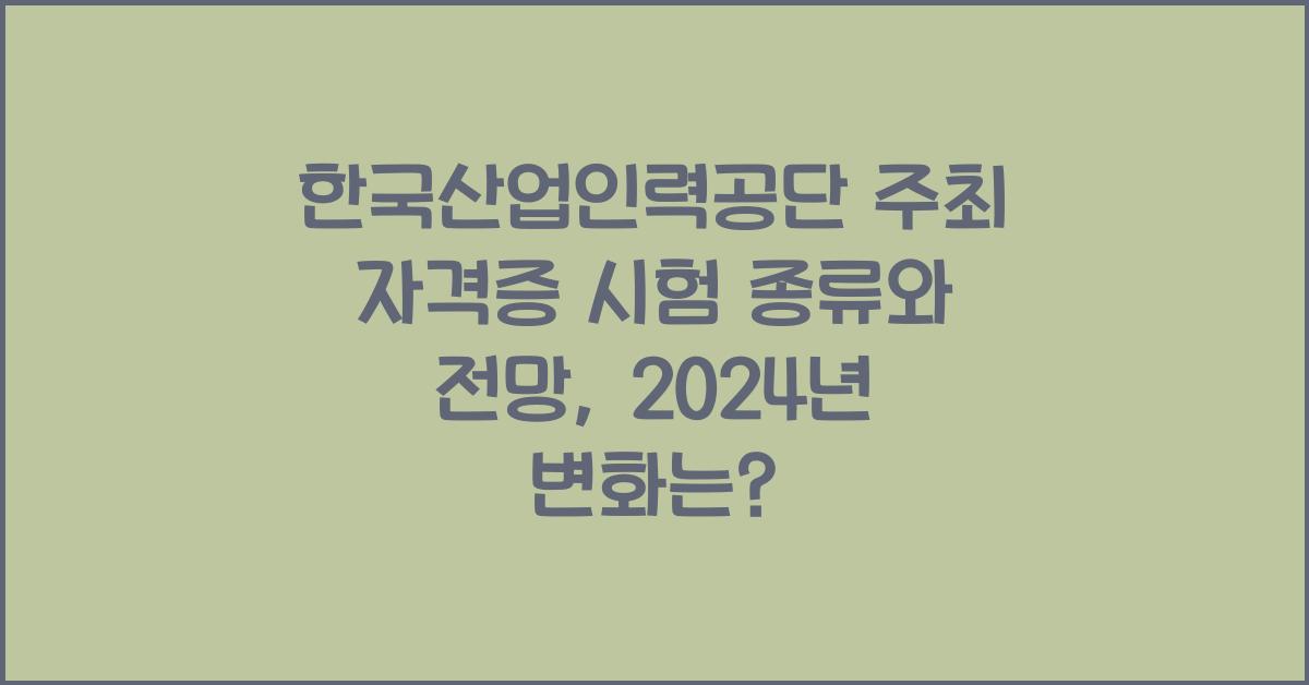 한국산업인력공단 주최 자격증 시험 종류와 전망