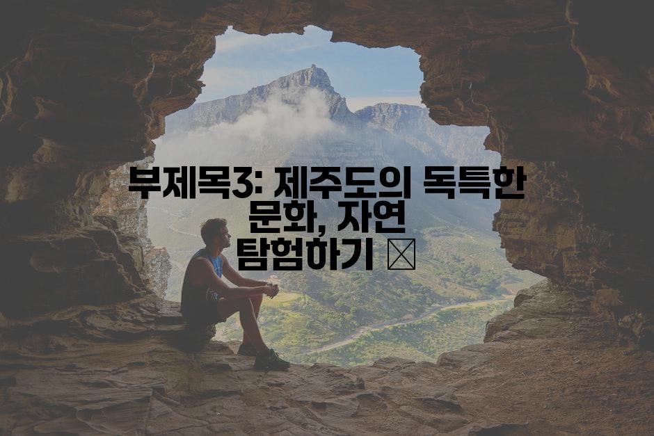 부제목3: 제주도의 독특한 문화, 자연 탐험하기 🌿